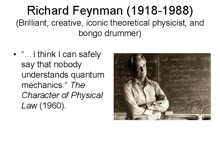 Richard Feynman (1918 -1988) (Brilliant, creative, iconic theoretical physicist, and bongo drummer) • “…I