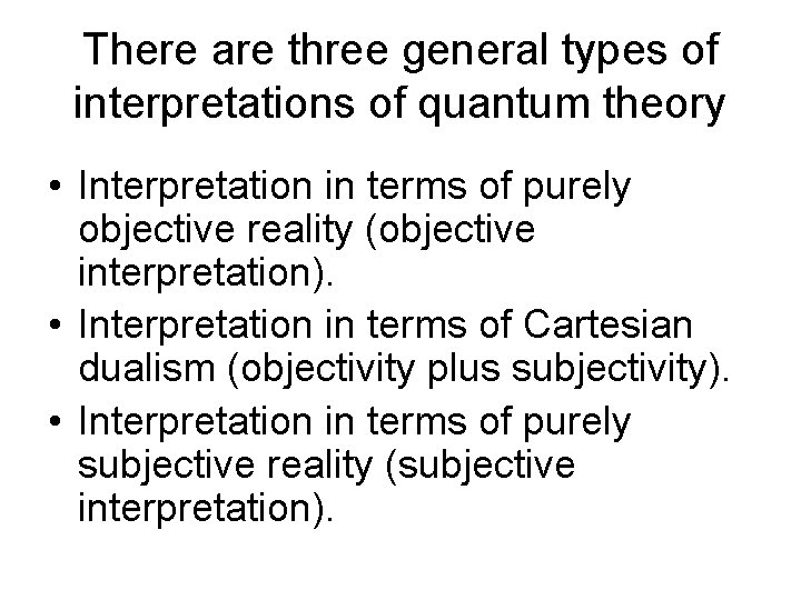 There are three general types of interpretations of quantum theory • Interpretation in terms
