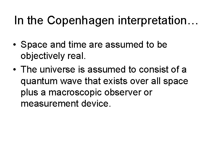 In the Copenhagen interpretation… • Space and time are assumed to be objectively real.
