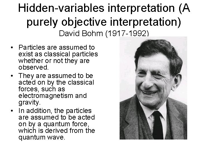 Hidden-variables interpretation (A purely objective interpretation) David Bohm (1917 -1992) • Particles are assumed