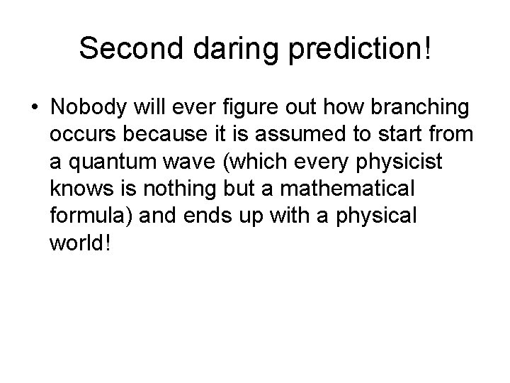 Second daring prediction! • Nobody will ever figure out how branching occurs because it