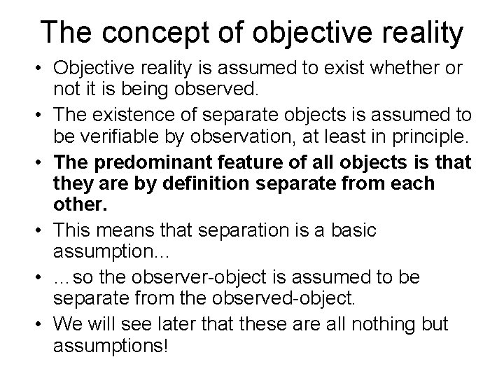 The concept of objective reality • Objective reality is assumed to exist whether or