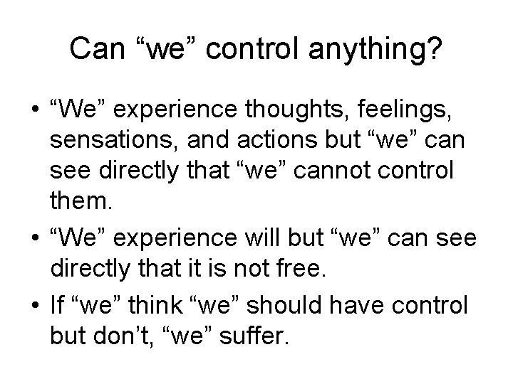 Can “we” control anything? • “We” experience thoughts, feelings, sensations, and actions but “we”