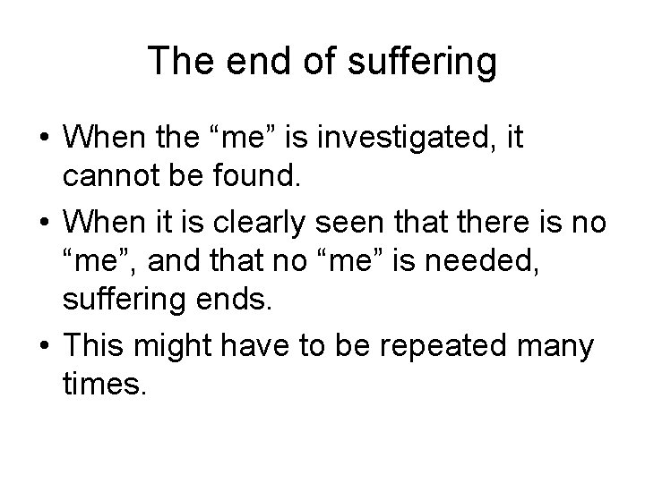 The end of suffering • When the “me” is investigated, it cannot be found.