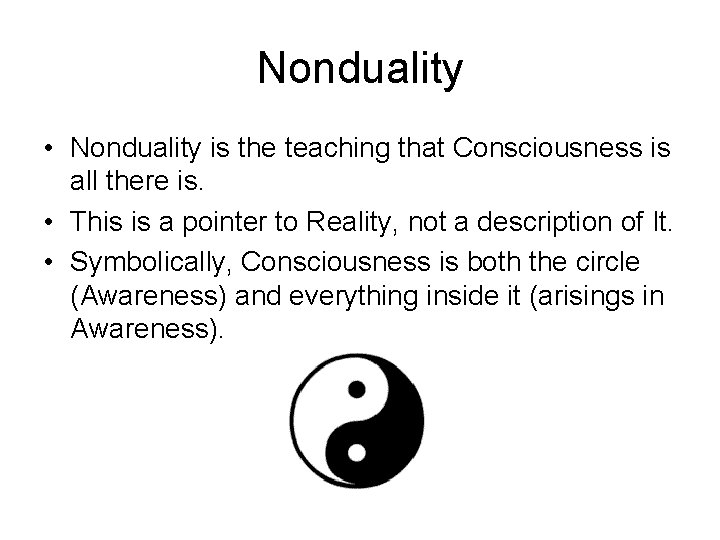 Nonduality • Nonduality is the teaching that Consciousness is all there is. • This