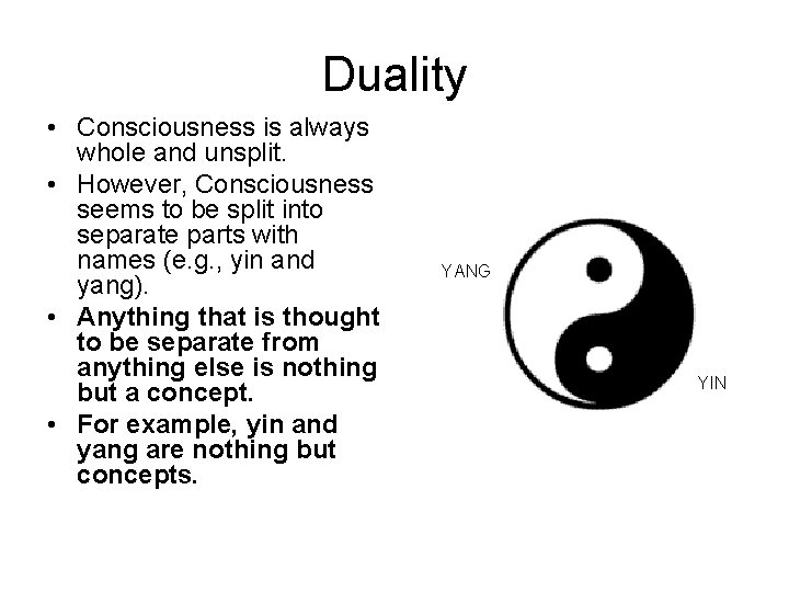 Duality • Consciousness is always whole and unsplit. • However, Consciousness seems to be