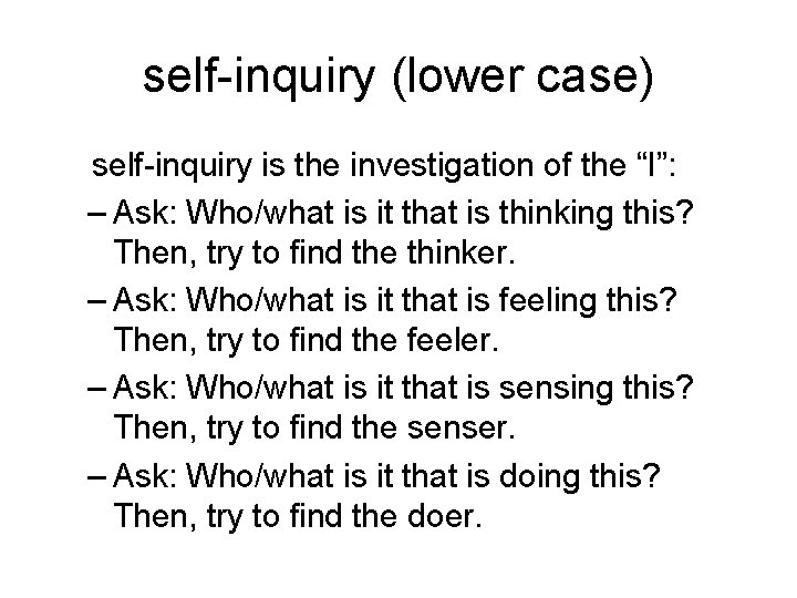 self-inquiry (lower case) self-inquiry is the investigation of the “I”: – Ask: Who/what is
