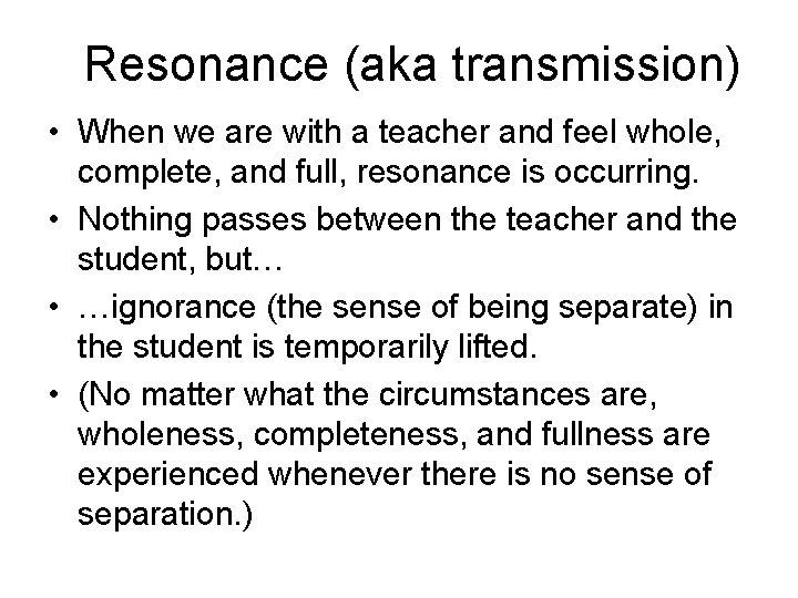 Resonance (aka transmission) • When we are with a teacher and feel whole, complete,