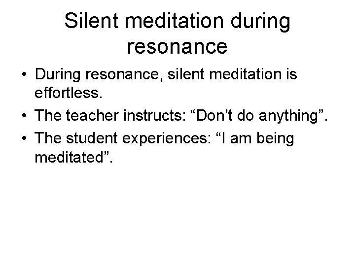 Silent meditation during resonance • During resonance, silent meditation is effortless. • The teacher