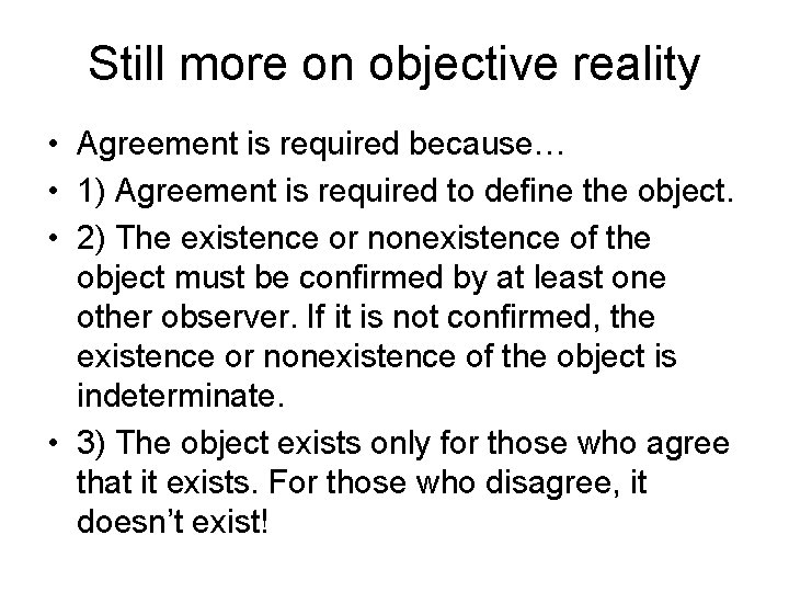 Still more on objective reality • Agreement is required because… • 1) Agreement is