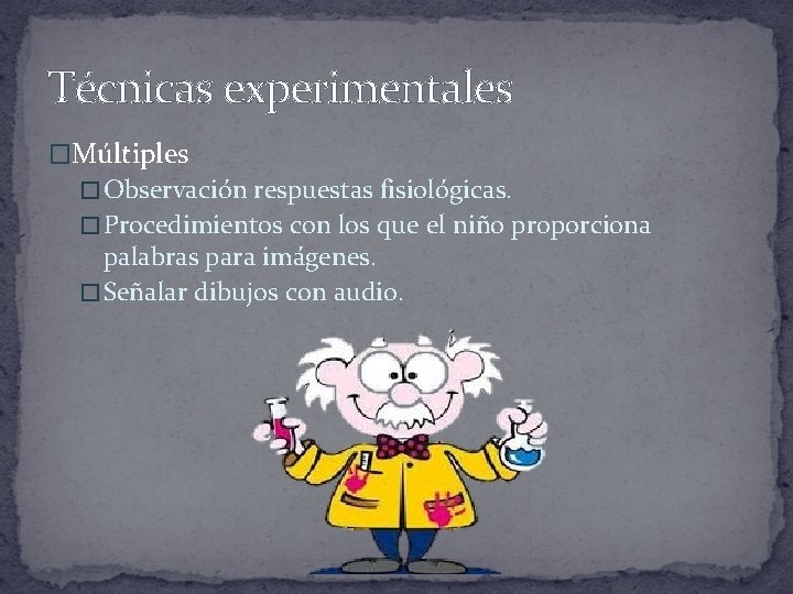 Técnicas experimentales �Múltiples � Observación respuestas fisiológicas. � Procedimientos con los que el niño