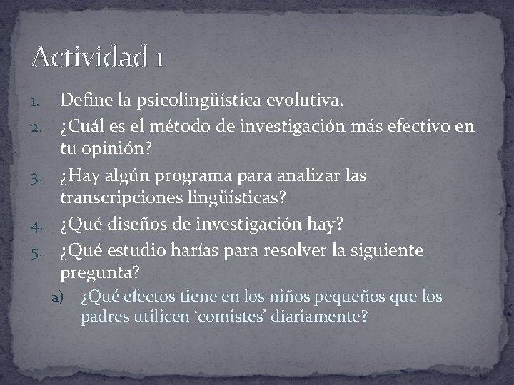 Actividad 1 1. 2. 3. 4. 5. Define la psicolingüística evolutiva. ¿Cuál es el