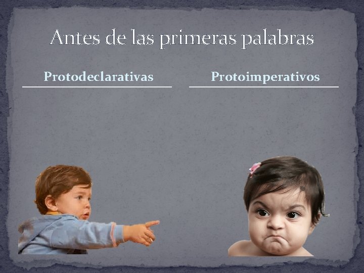 Antes de las primeras palabras Protodeclarativas Protoimperativos 