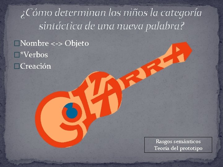¿Cómo determinan los niños la categoría sintáctica de una nueva palabra? �Nombre <-> Objeto