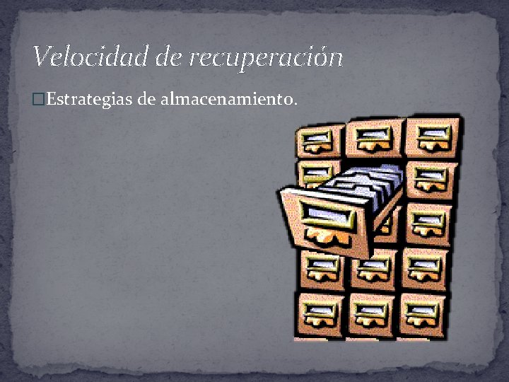 Velocidad de recuperación �Estrategias de almacenamiento. 