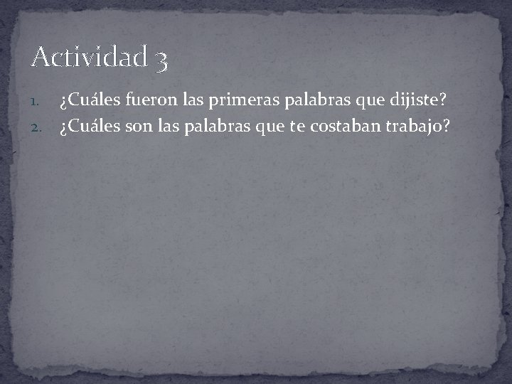 Actividad 3 ¿Cuáles fueron las primeras palabras que dijiste? 2. ¿Cuáles son las palabras