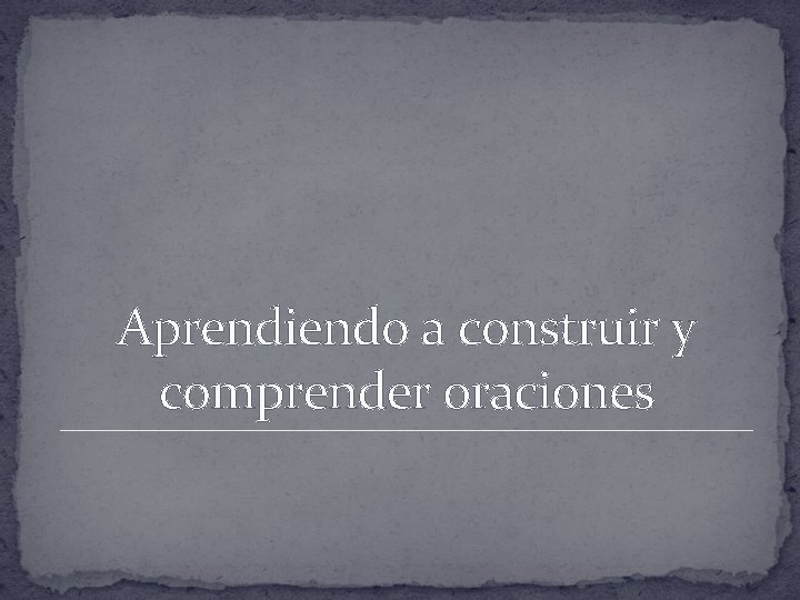 Aprendiendo a construir y comprender oraciones 