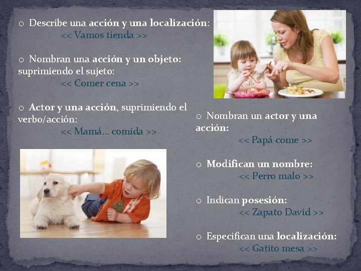 o Describe una acción y una localización: << Vamos tienda >> o Nombran una
