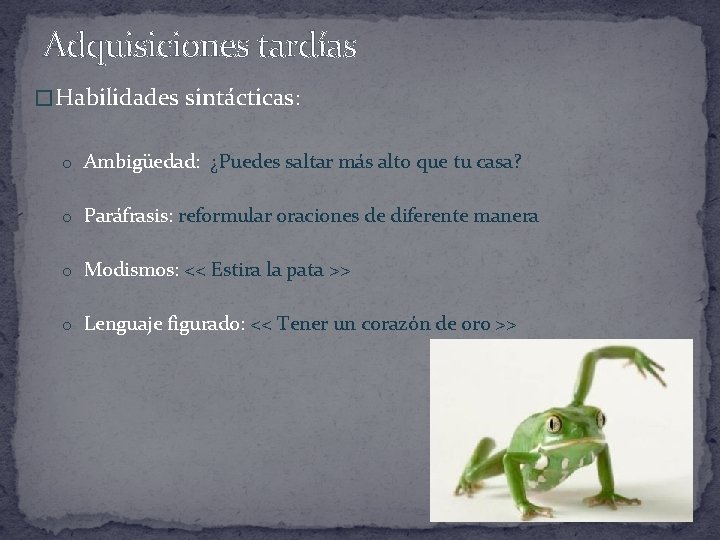 Adquisiciones tardías � Habilidades sintácticas: o Ambigüedad: ¿Puedes saltar más alto que tu casa?