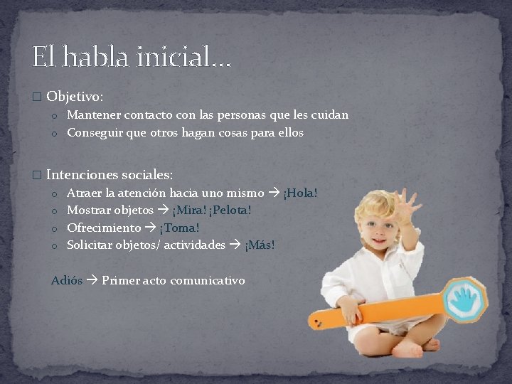 El habla inicial… � Objetivo: o Mantener contacto con las personas que les cuidan