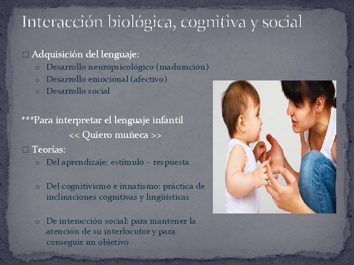 Interacción biológica, cognitiva y social � Adquisición del lenguaje: o Desarrollo neuropsicológico (maduración) o