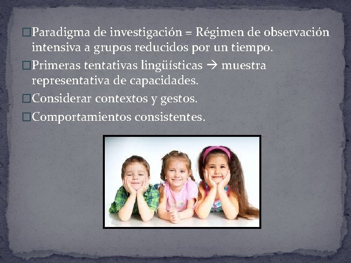 �Paradigma de investigación = Régimen de observación intensiva a grupos reducidos por un tiempo.