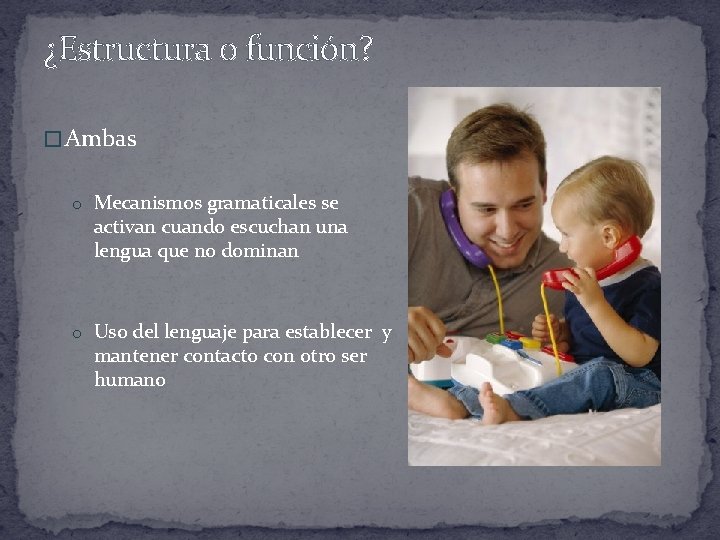 ¿Estructura o función? � Ambas o Mecanismos gramaticales se activan cuando escuchan una lengua