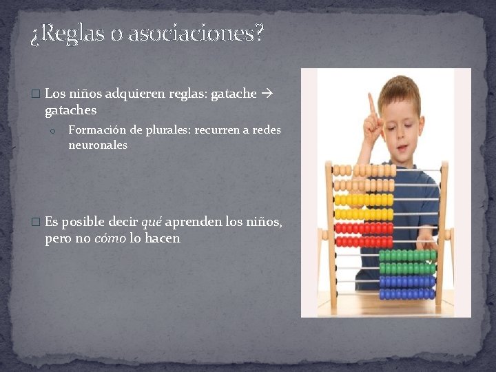 ¿Reglas o asociaciones? � Los niños adquieren reglas: gataches o Formación de plurales: recurren