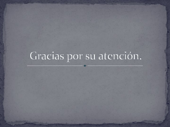 Gracias por su atención. 