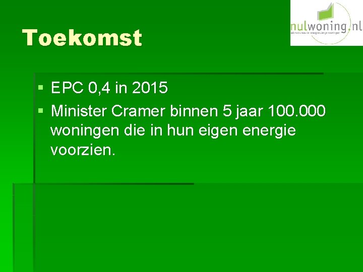 Toekomst § EPC 0, 4 in 2015 § Minister Cramer binnen 5 jaar 100.