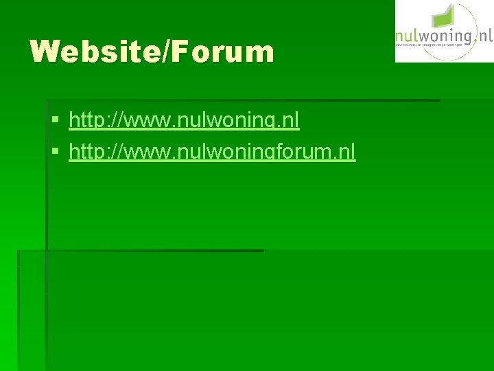 Website/Forum § http: //www. nulwoning. nl § http: //www. nulwoningforum. nl 