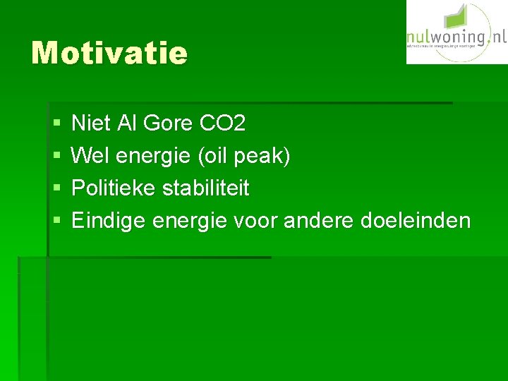 Motivatie § § Niet Al Gore CO 2 Wel energie (oil peak) Politieke stabiliteit