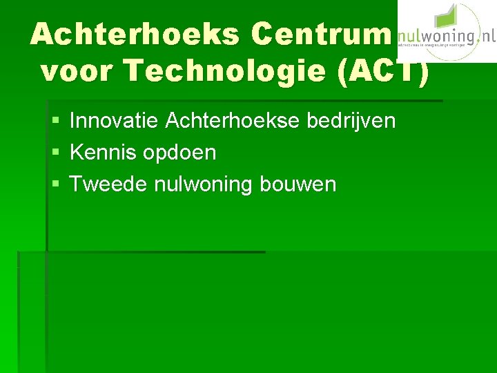 Achterhoeks Centrum voor Technologie (ACT) § § § Innovatie Achterhoekse bedrijven Kennis opdoen Tweede