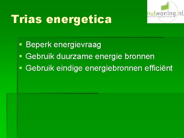 Trias energetica § § § Beperk energievraag Gebruik duurzame energie bronnen Gebruik eindige energiebronnen