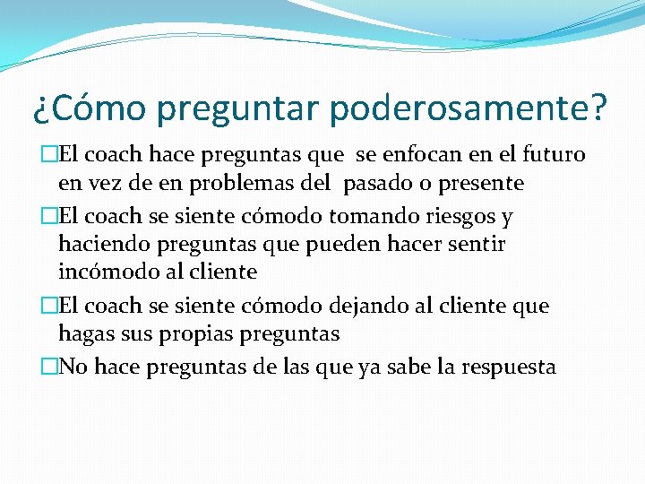 ¿Cómo preguntar poderosamente? �El coach hace preguntas que se enfocan en el futuro en ¿Cómo preguntar poderosamente? �El coach hace preguntas que se enfocan en el futuro en