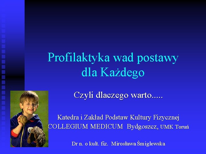 Profilaktyka wad postawy dla Każdego Czyli dlaczego warto. . . Katedra i Zakład Podstaw