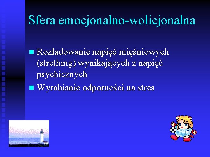 Sfera emocjonalno-wolicjonalna Rozładowanie napięć mięśniowych (strething) wynikających z napięć psychicznych n Wyrabianie odporności na