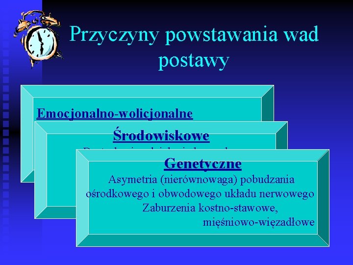 Przyczyny powstawania wad postawy Emocjonalno-wolicjonalne • Wpływ stanu psychicznego Środowiskowe na postawę ciała-stres negatywny