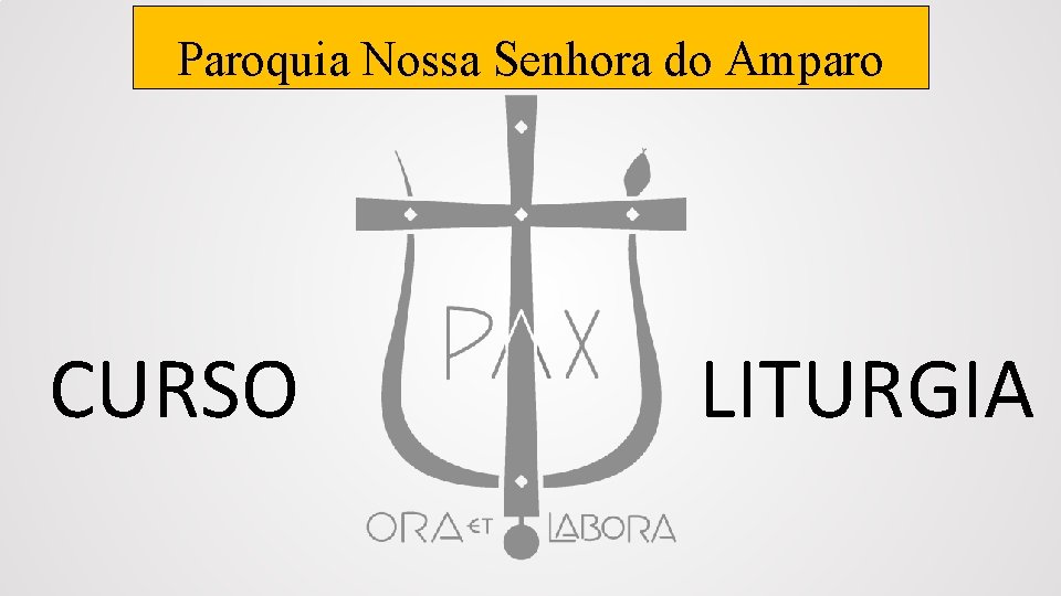 Paroquia Nossa Senhora do Amparo CURSO LITURGIA 