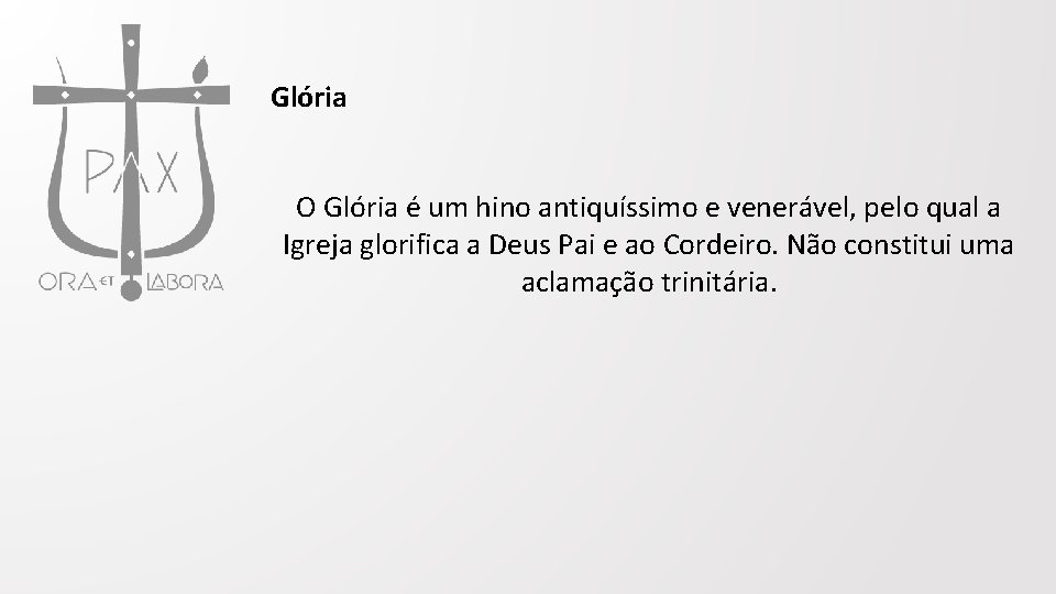 Glória O Glória é um hino antiquíssimo e venerável, pelo qual a Igreja glorifica