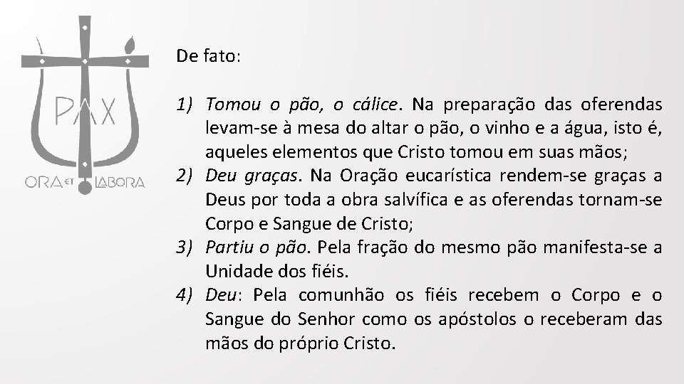 De fato: 1) Tomou o pão, o cálice. Na preparação das oferendas levam-se à