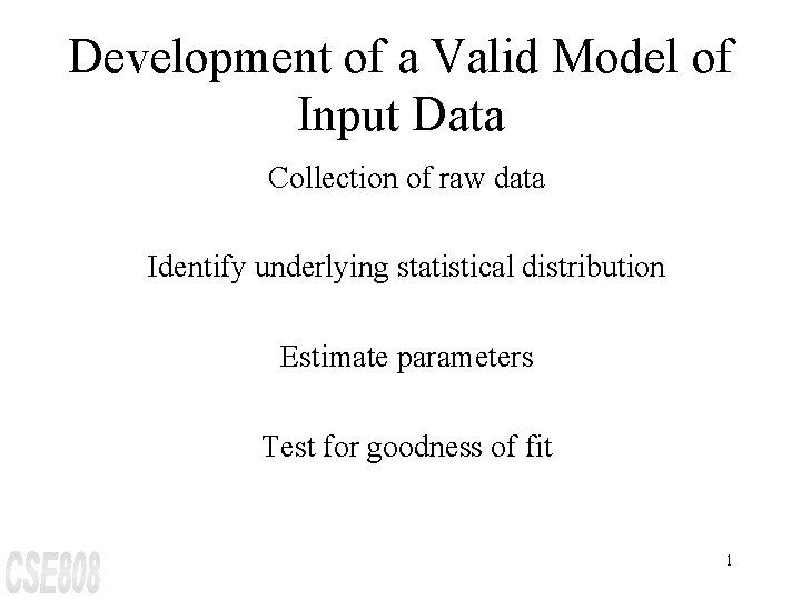 Development of a Valid Model of Input Data Collection of raw data Identify underlying