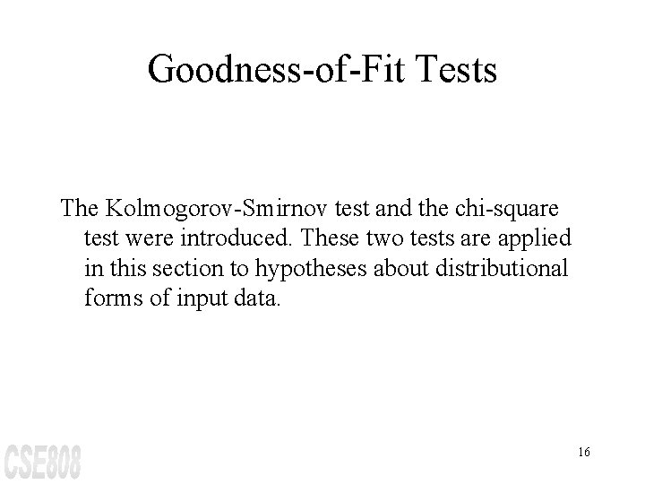 Goodness-of-Fit Tests The Kolmogorov-Smirnov test and the chi-square test were introduced. These two tests