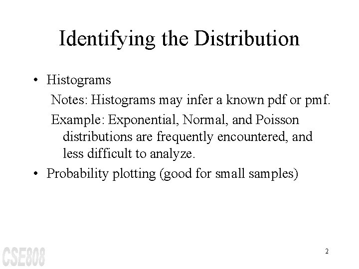 Identifying the Distribution • Histograms Notes: Histograms may infer a known pdf or pmf.