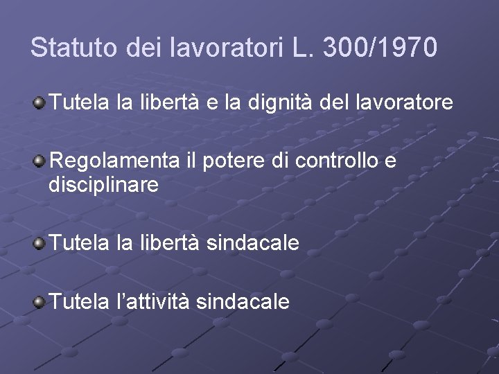 Statuto dei lavoratori L. 300/1970 Tutela la libertà e la dignità del lavoratore Regolamenta Statuto dei lavoratori L. 300/1970 Tutela la libertà e la dignità del lavoratore Regolamenta
