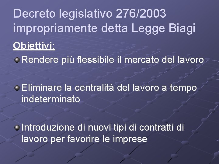 Decreto legislativo 276/2003 impropriamente detta Legge Biagi Obiettivi: Rendere più flessibile il mercato del Decreto legislativo 276/2003 impropriamente detta Legge Biagi Obiettivi: Rendere più flessibile il mercato del