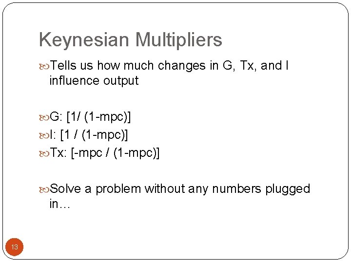 Keynesian Multipliers Tells us how much changes in G, Tx, and I influence output