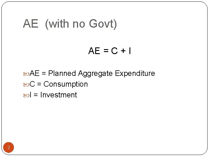 AE (with no Govt) AE = C + I AE = Planned Aggregate Expenditure