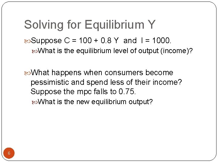 Solving for Equilibrium Y Suppose C = 100 + 0. 8 Y and I