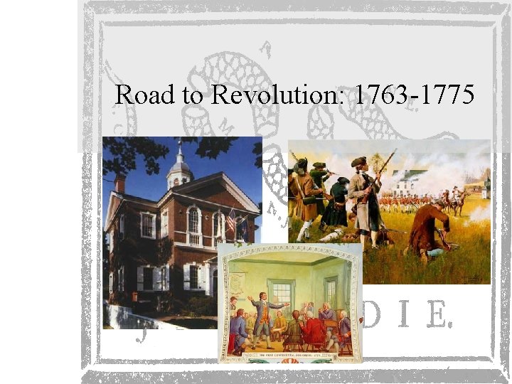 Road to Revolution: 1763 -1775 